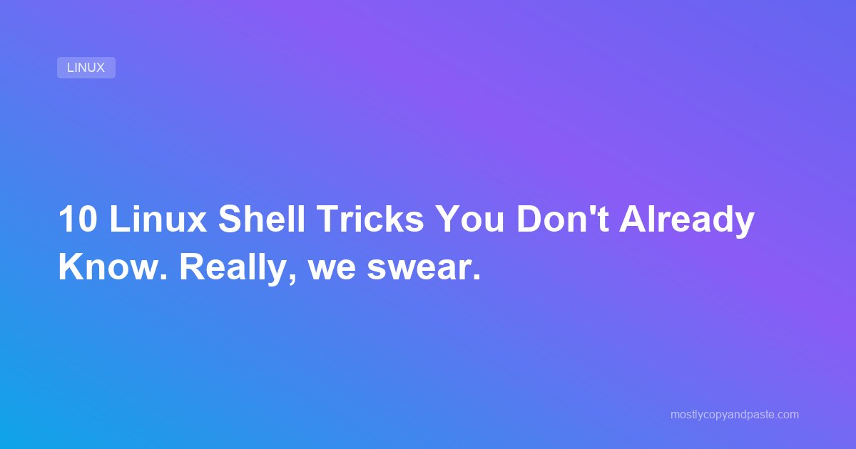 10 Linux Shell Tricks You Don't Already Know. Really, we swear.