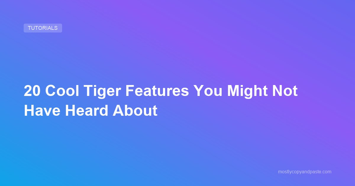 20 Cool Tiger Features You Might Not Have Heard About