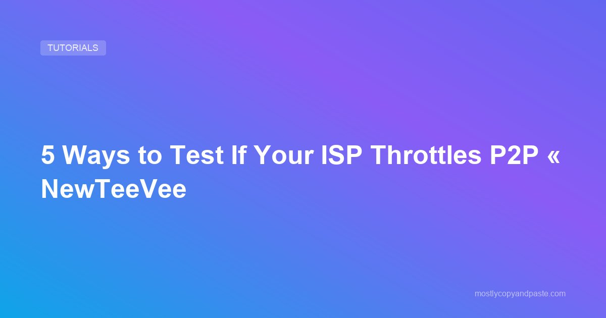 5 Ways to Test If Your ISP Throttles P2P « NewTeeVee
