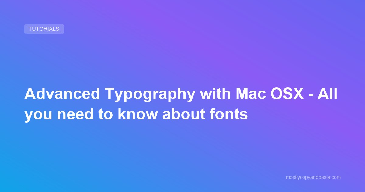 Advanced Typography with Mac OSX - All you need to know about fonts