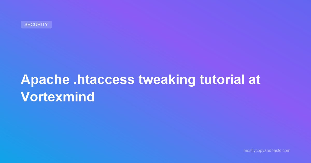 Apache .htaccess tweaking tutorial at Vortexmind