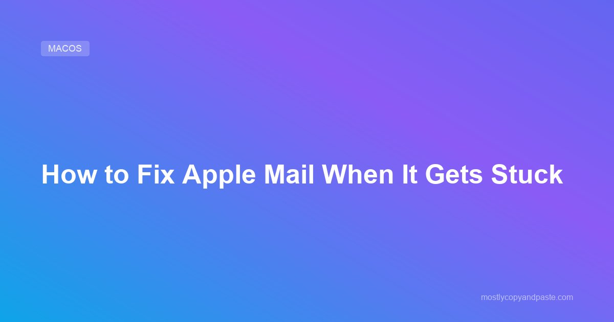 How to Fix Apple Mail When It Gets Stuck