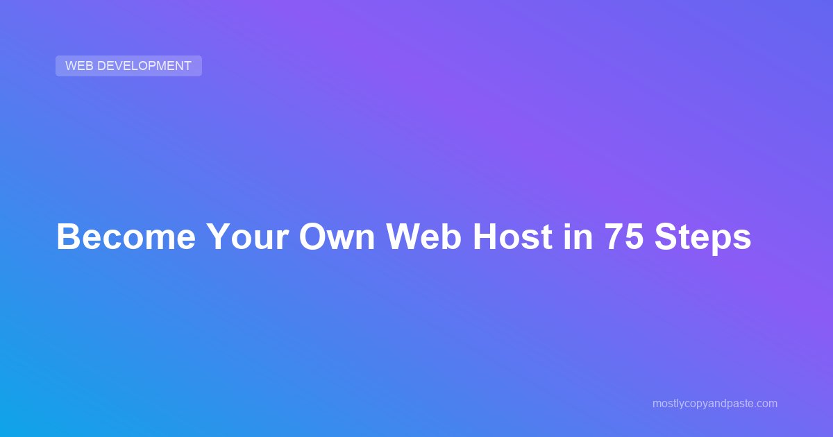 Become Your Own Web Host in 75 Steps