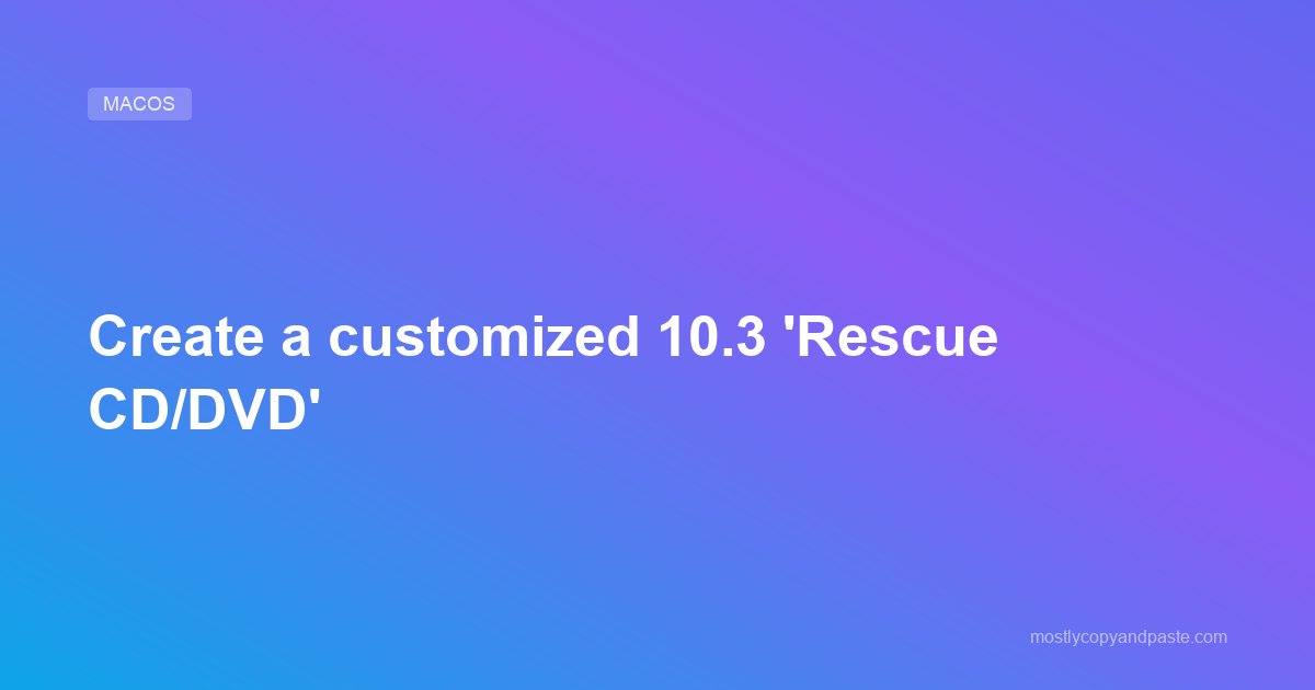Create a customized 10.3 'Rescue CD/DVD'
