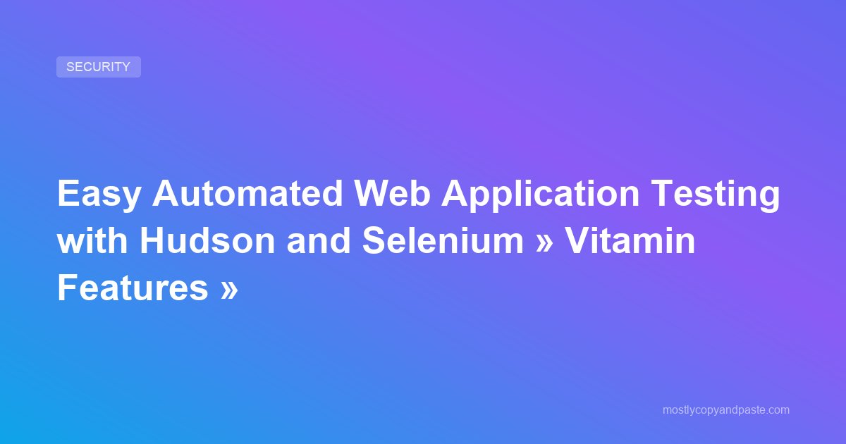 Easy Automated Web Application Testing with Hudson and Selenium » Vitamin Features »