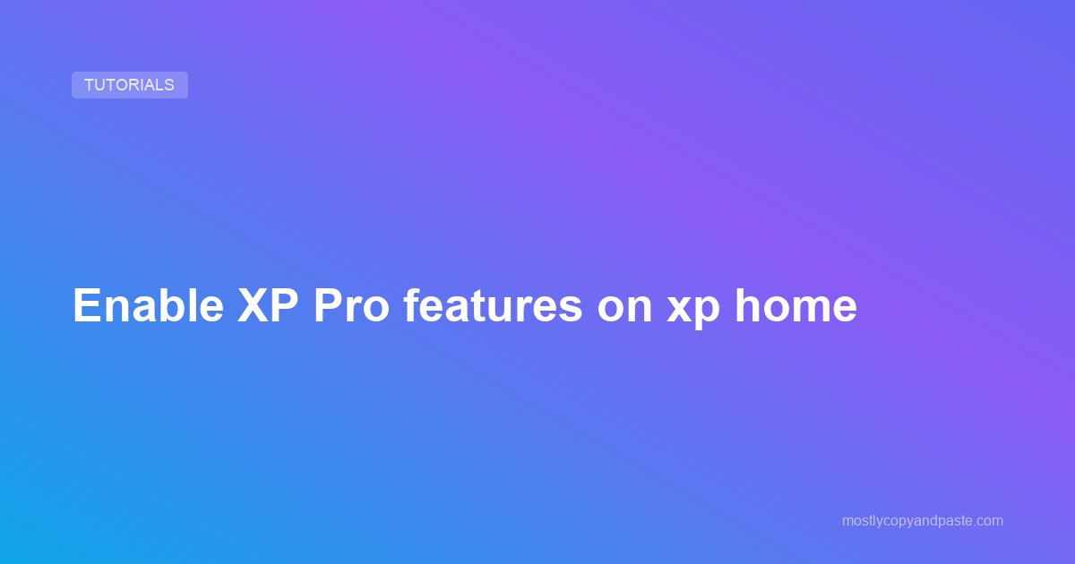 Enable XP Pro features on xp home