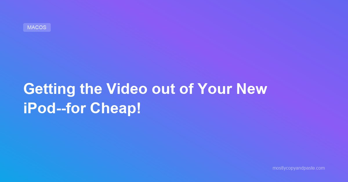 Getting the Video out of Your New iPod--for Cheap!