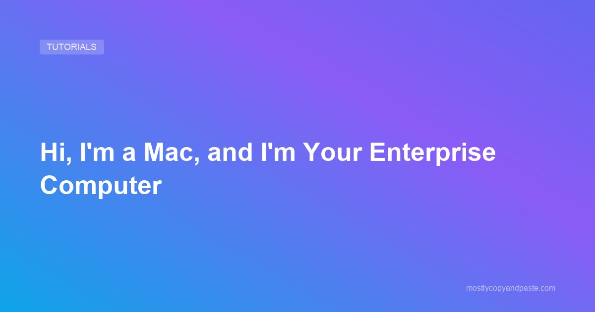 Hi, I'm a Mac, and I'm Your Enterprise Computer