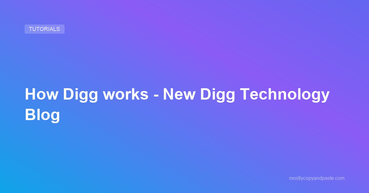 How Digg works - New Digg Technology Blog