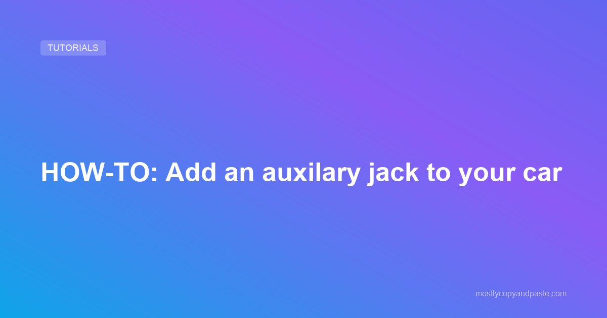 HOW-TO: Add an auxilary jack to your car