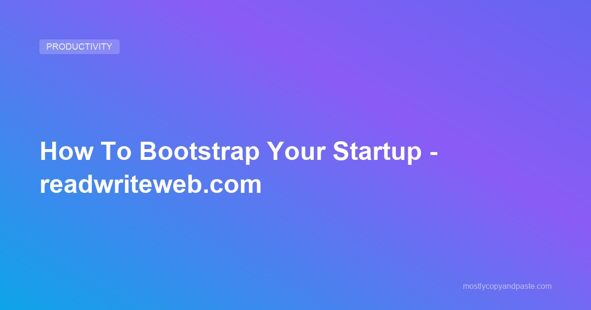 How To Bootstrap Your Startup - readwriteweb.com