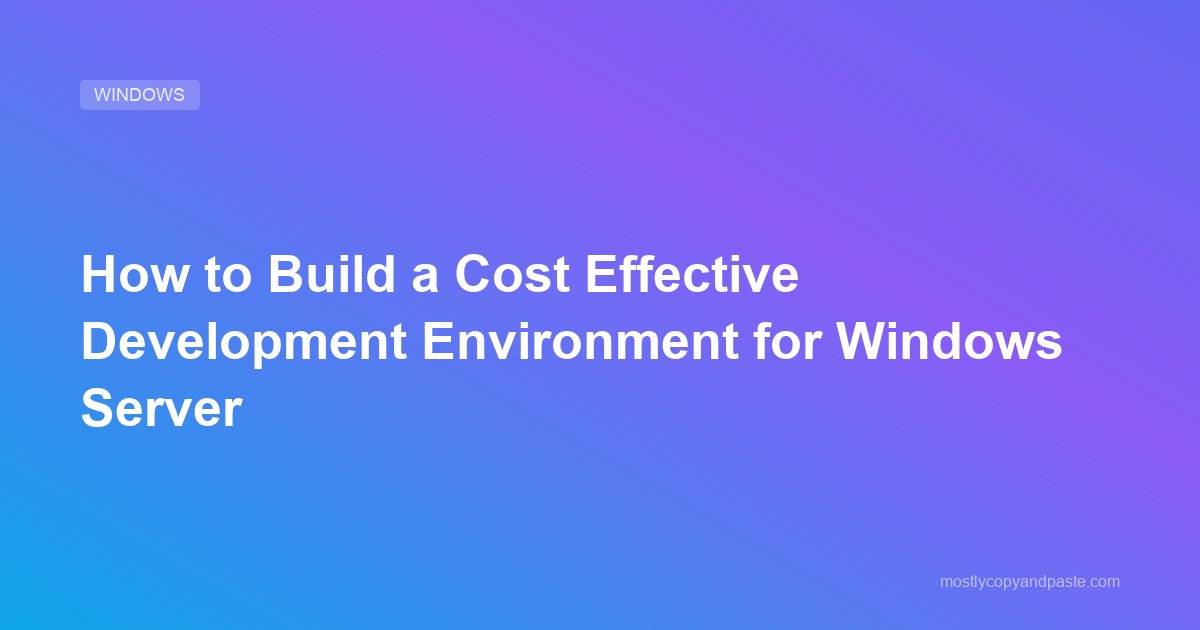 How to Build a Cost Effective Development Environment for Windows Server