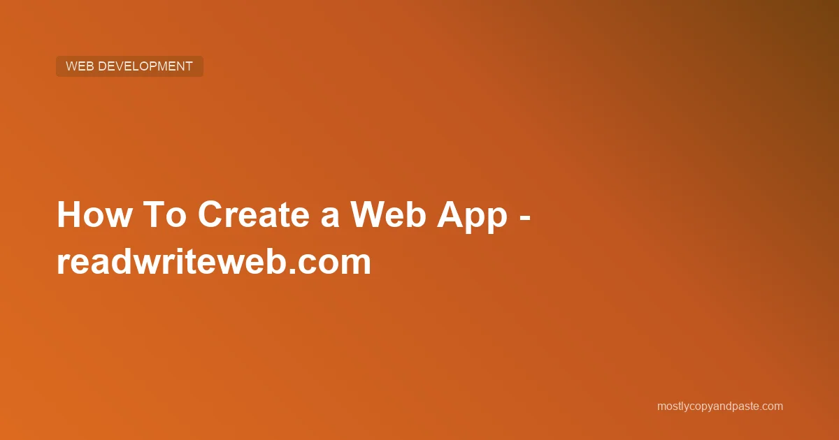 How To Create a Web App - readwriteweb.com | Mostly Copy & Paste