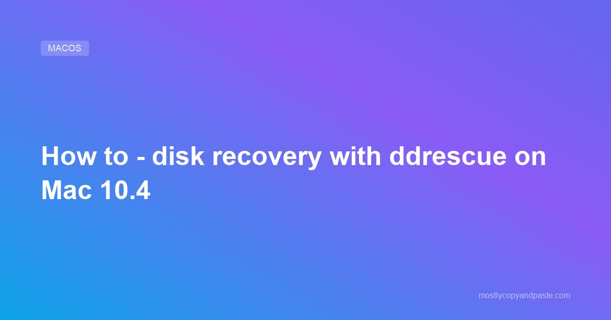 How to - disk recovery with ddrescue on Mac 10.4