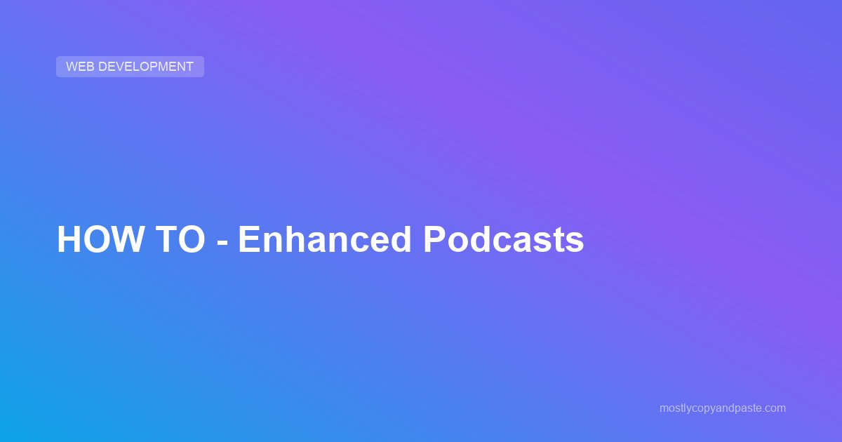HOW TO - Enhanced Podcasts