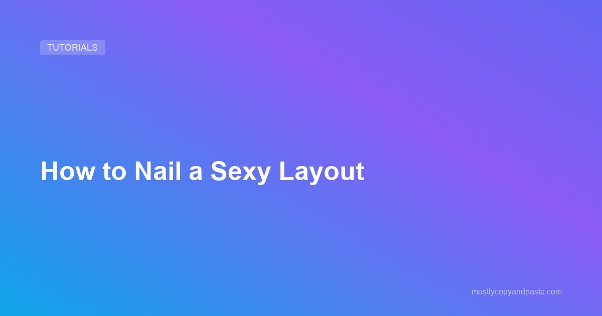 How to Nail a Sexy Layout