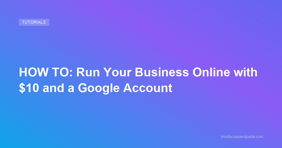 HOW TO: Run Your Business Online with $10 and a Google Account