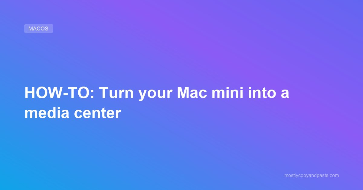 HOW-TO: Turn your Mac mini into a media center