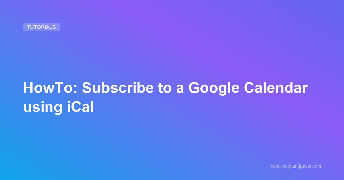 HowTo: Subscribe to a Google Calendar using iCal