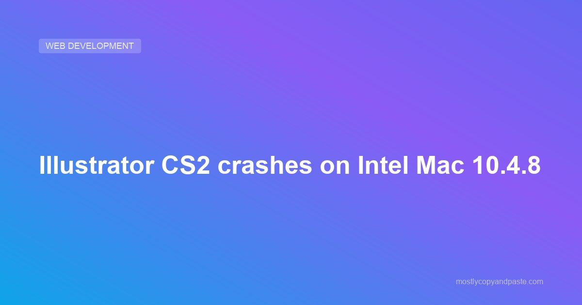 Illustrator CS2 crashes on Intel Mac 10.4.8