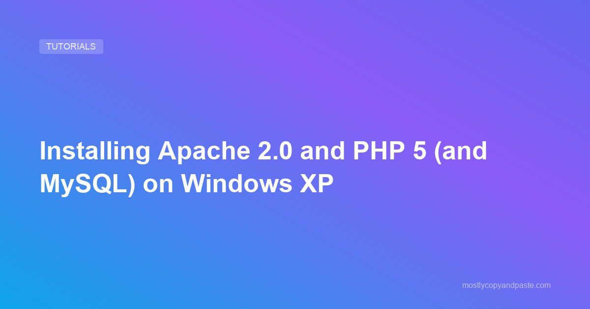 Installing Apache 2.0 and PHP 5 (and MySQL) on Windows XP
