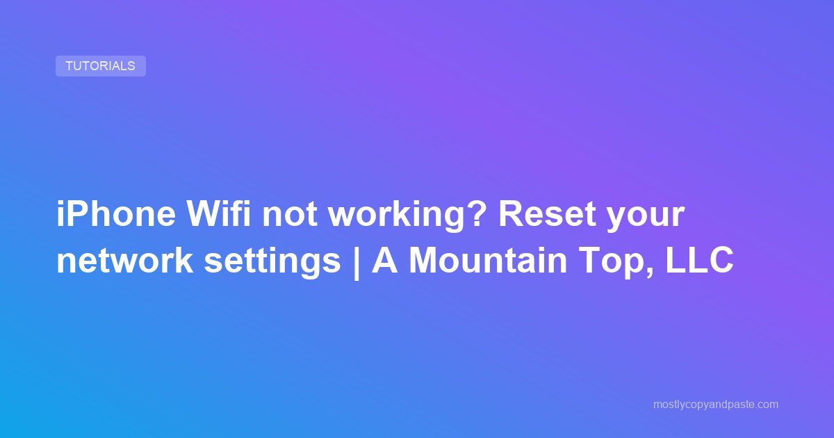iPhone Wifi not working?  Reset your network settings | A Mountain Top, LLC