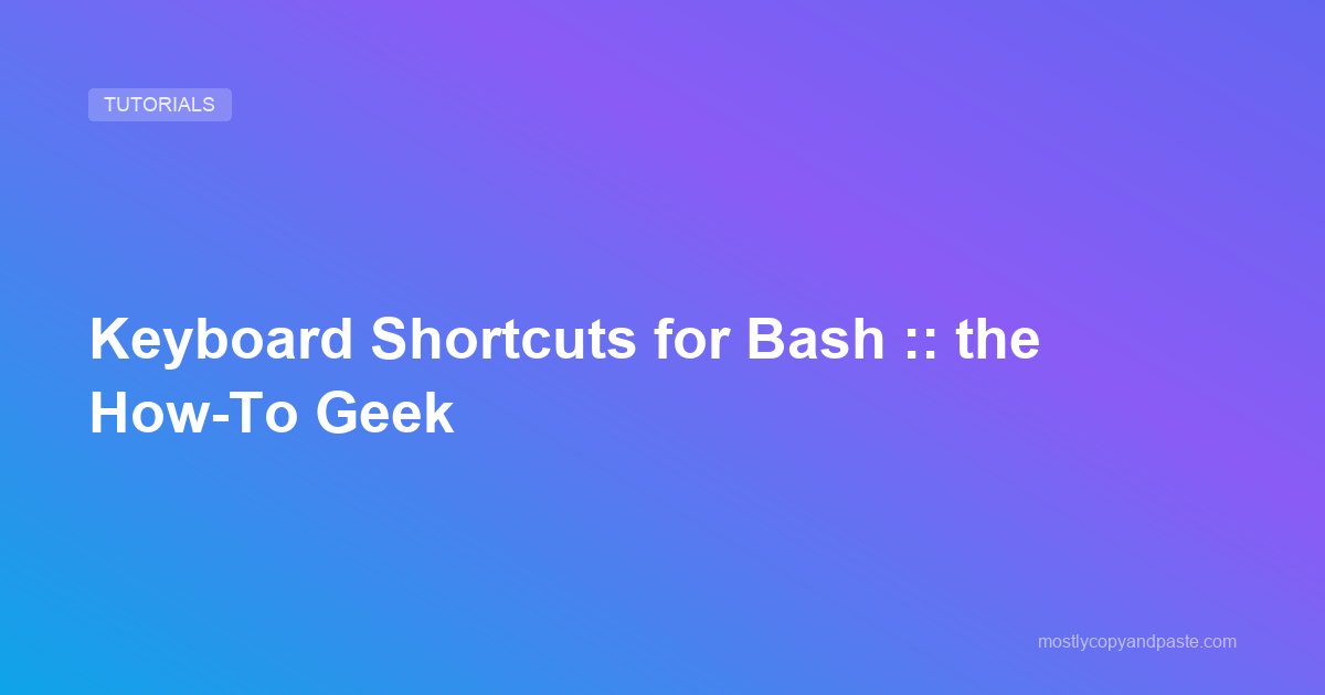 Keyboard Shortcuts for Bash :: the How-To Geek