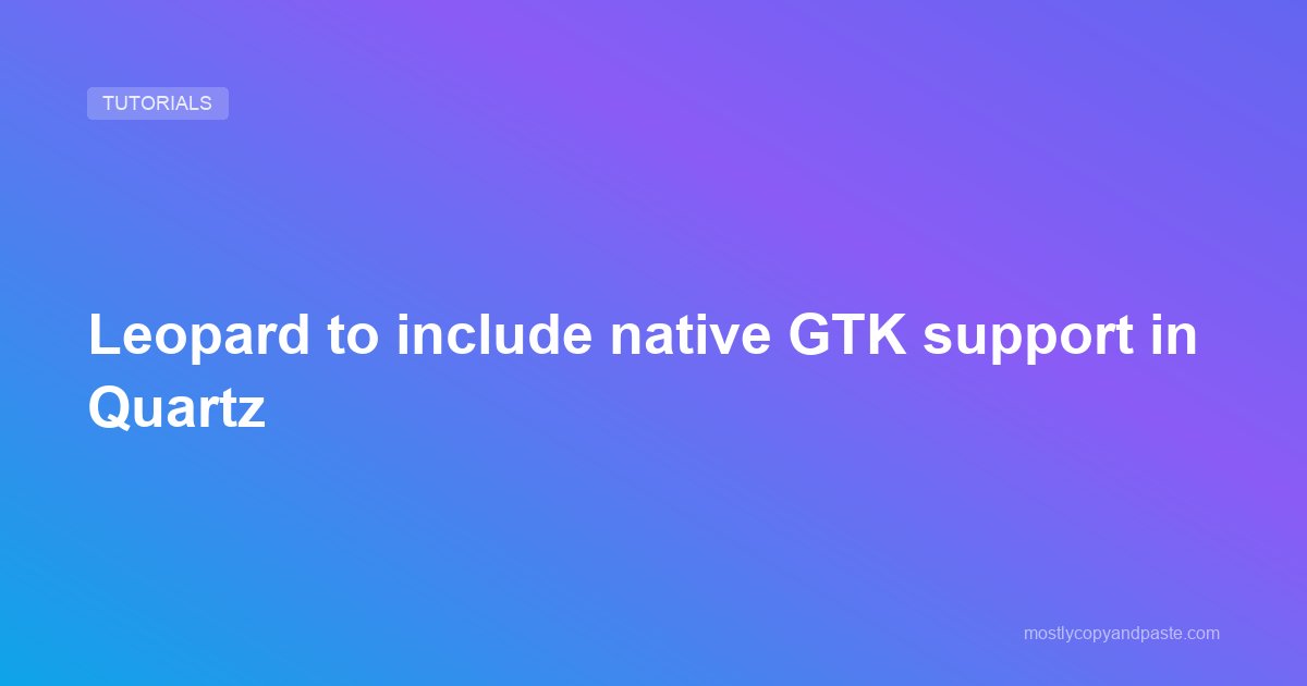 Leopard to include native GTK support in Quartz