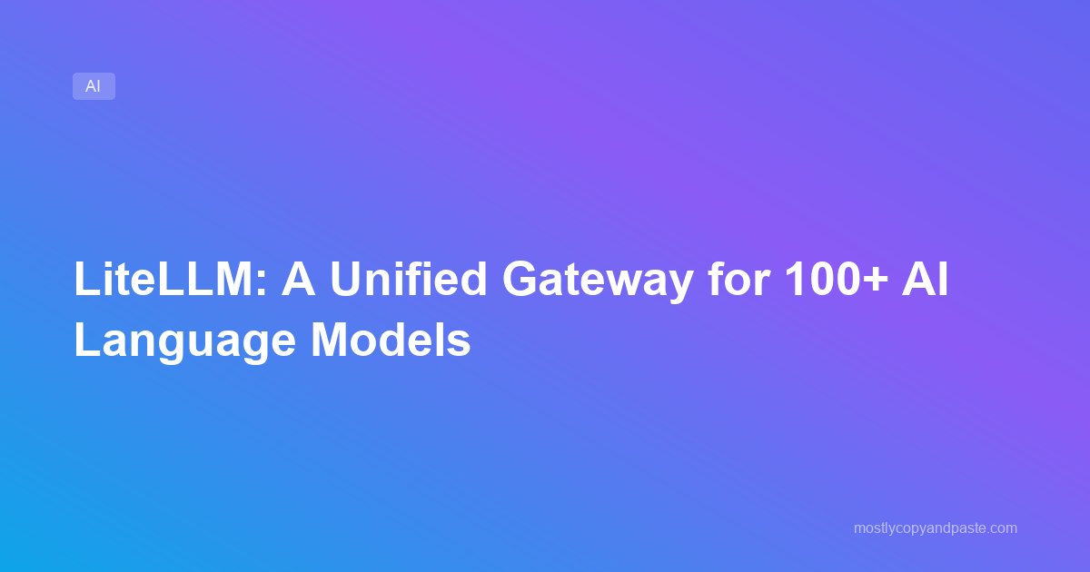 LiteLLM: A Unified Gateway for 100+ AI Language Models