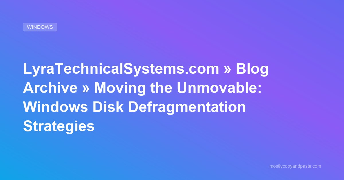LyraTechnicalSystems.com » Blog Archive » Moving the Unmovable: Windows Disk Defragmentation Strategies