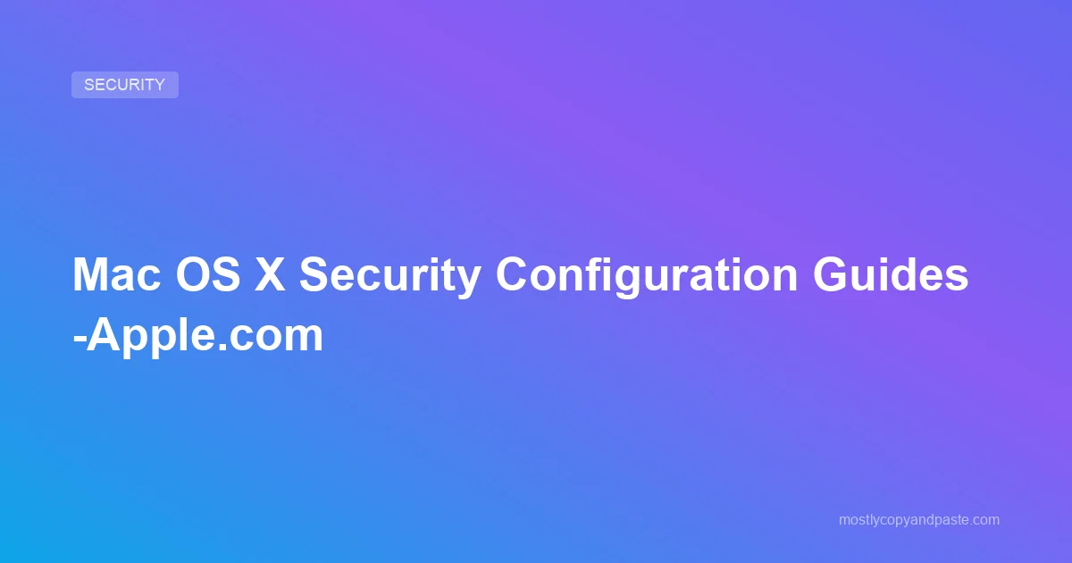 Mac OS X Security Configuration Guides -Apple.com | Mostly Copy & Paste