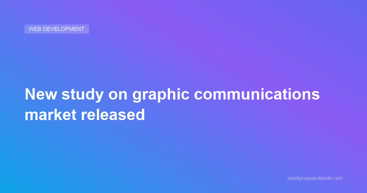 New study on graphic communications market released