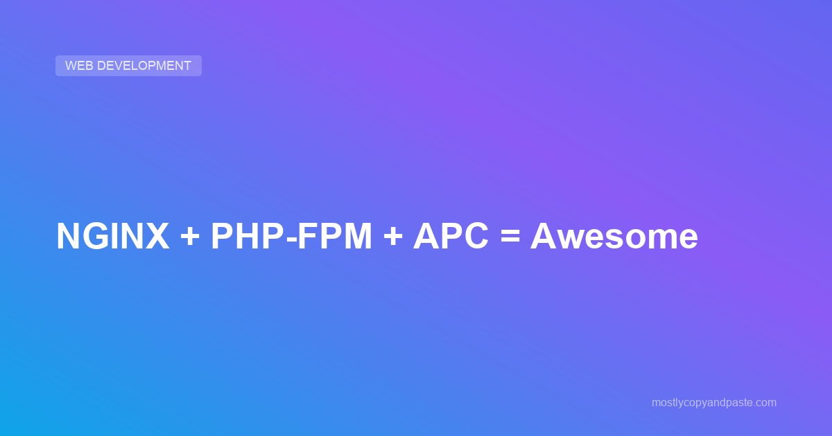 NGINX + PHP-FPM + APC = Awesome