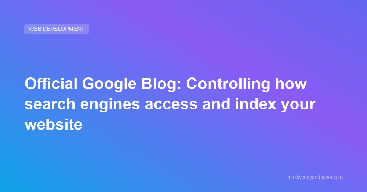 Official Google Blog: Controlling how search engines access and index your website