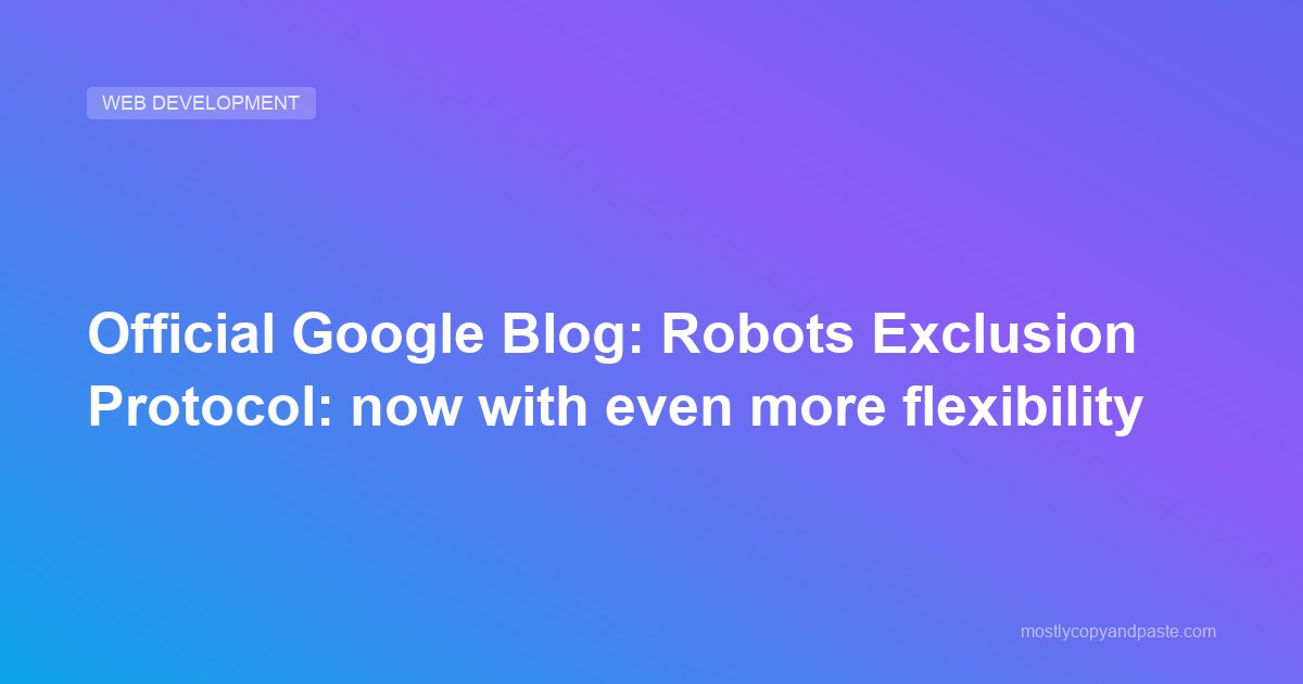 Official Google Blog: Robots Exclusion Protocol: now with even more flexibility