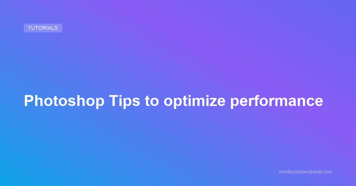 Photoshop Tips to optimize performance