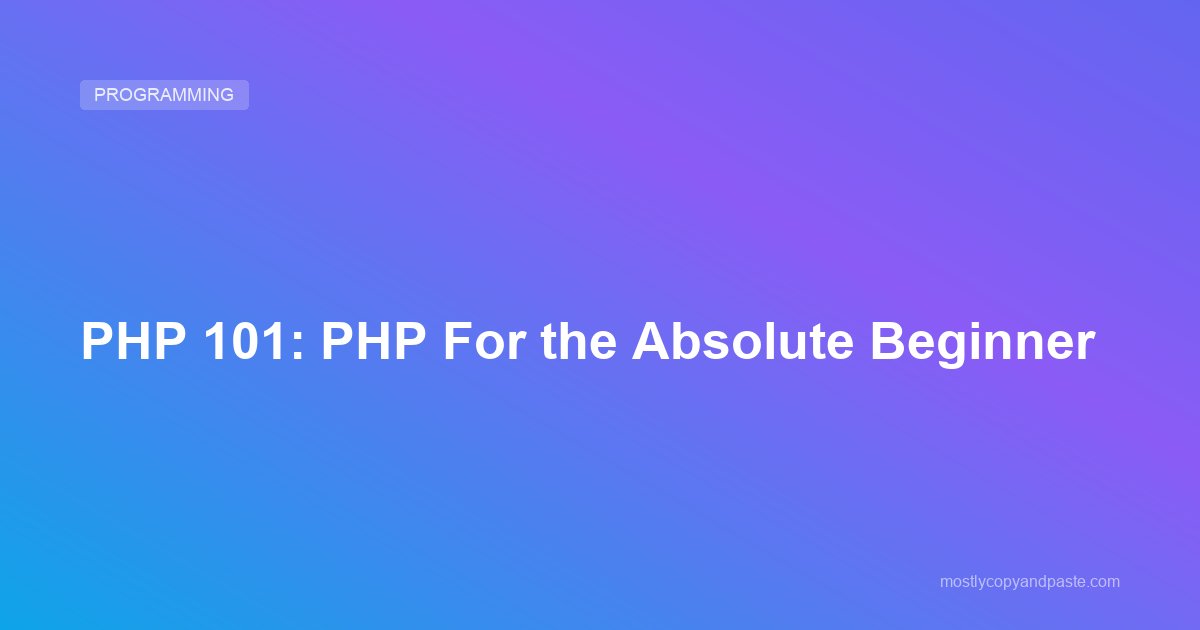 PHP 101: PHP For the Absolute Beginner