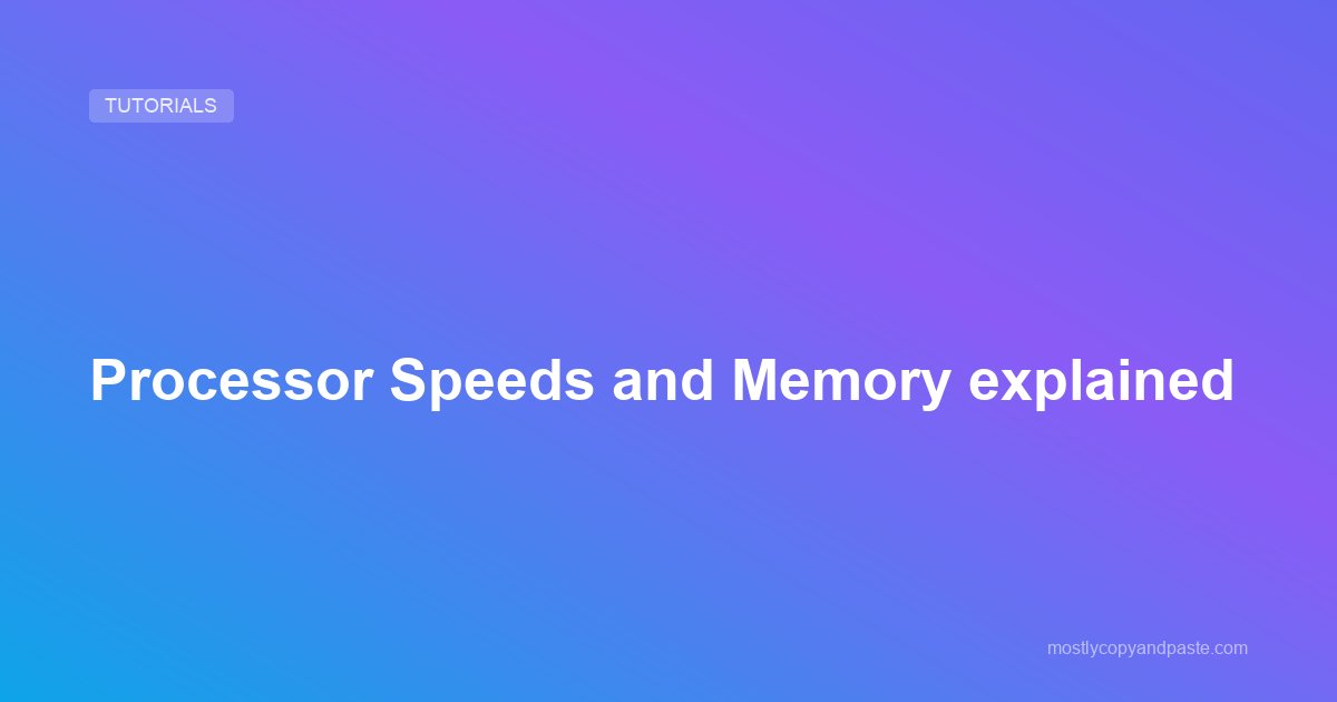 Processor Speeds and Memory explained
