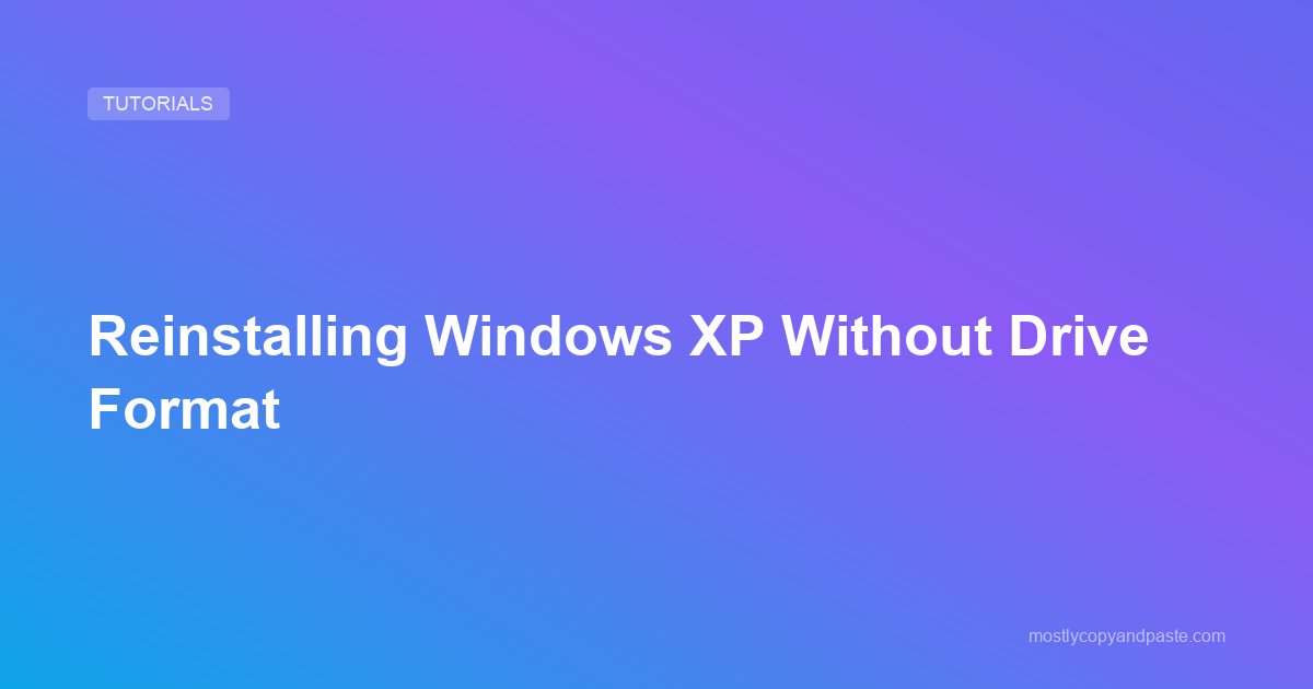 Reinstalling Windows XP Without Drive Format