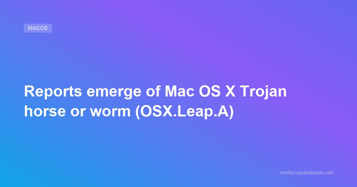Reports emerge of Mac OS X Trojan horse or worm (OSX.Leap.A)