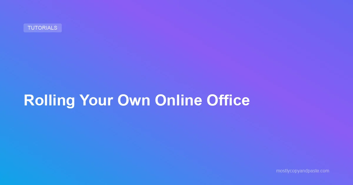 Rolling Your Own Online Office | Mostly Copy & Paste
