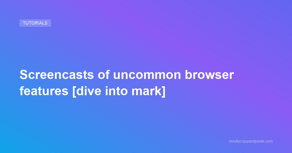 Screencasts of uncommon browser features [dive into mark]