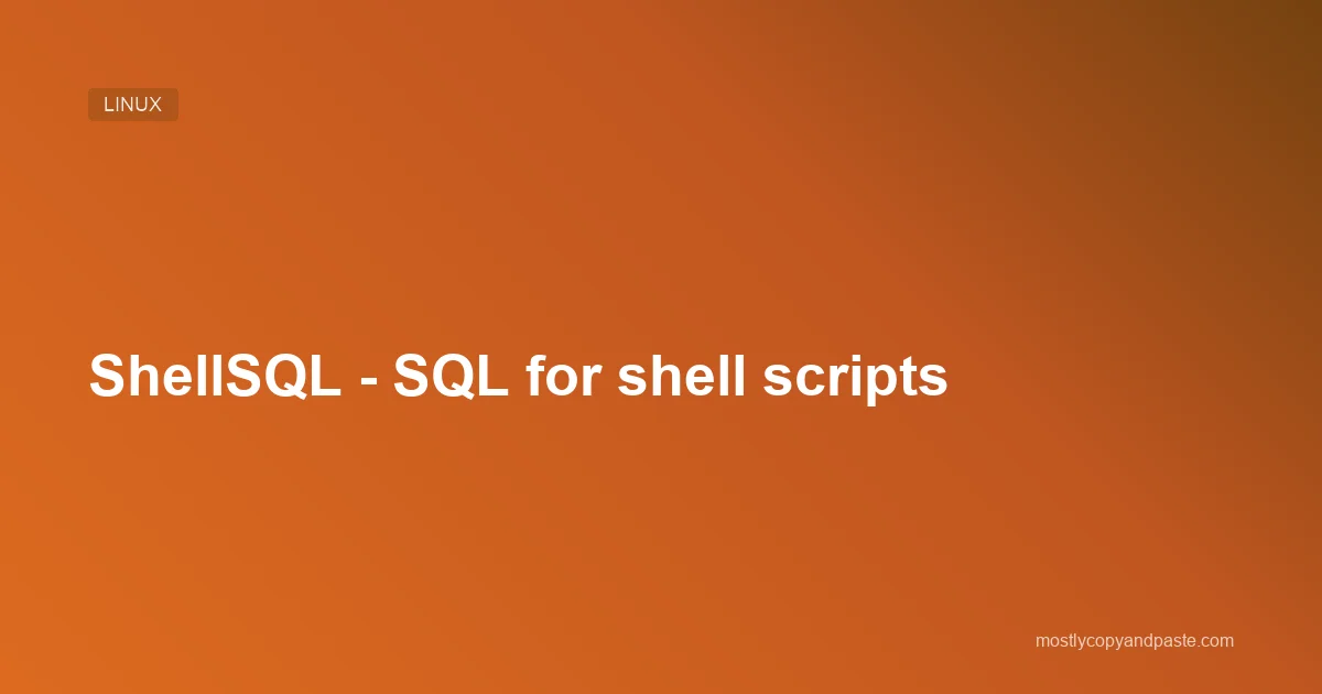 ShellSQL - SQL for shell scripts | Mostly Copy & Paste
