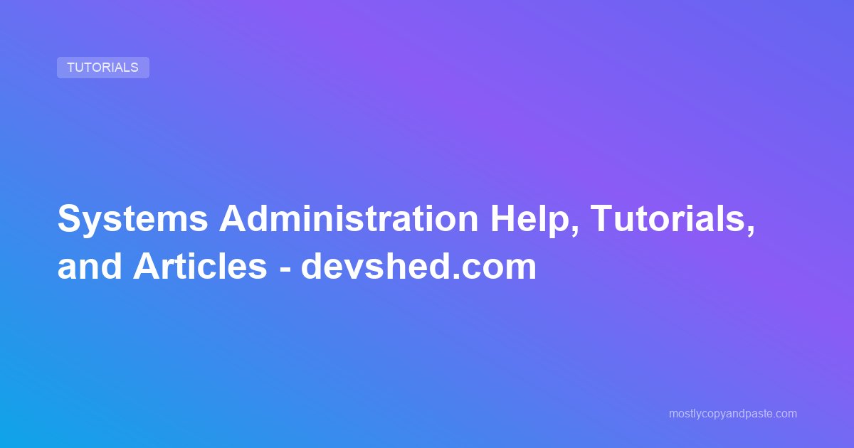 Systems Administration Help, Tutorials, and Articles - devshed.com