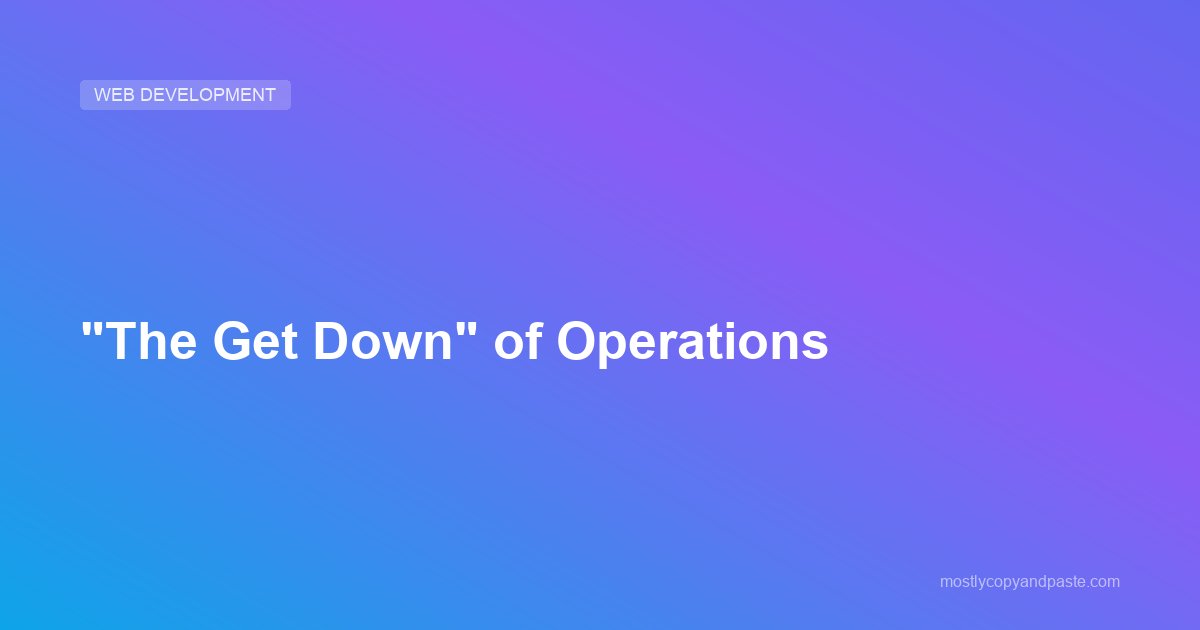 "The Get Down" of Operations