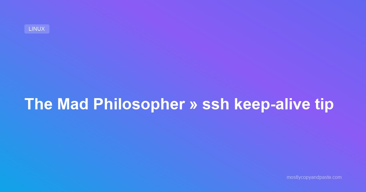 The Mad Philosopher » ssh keep-alive tip
