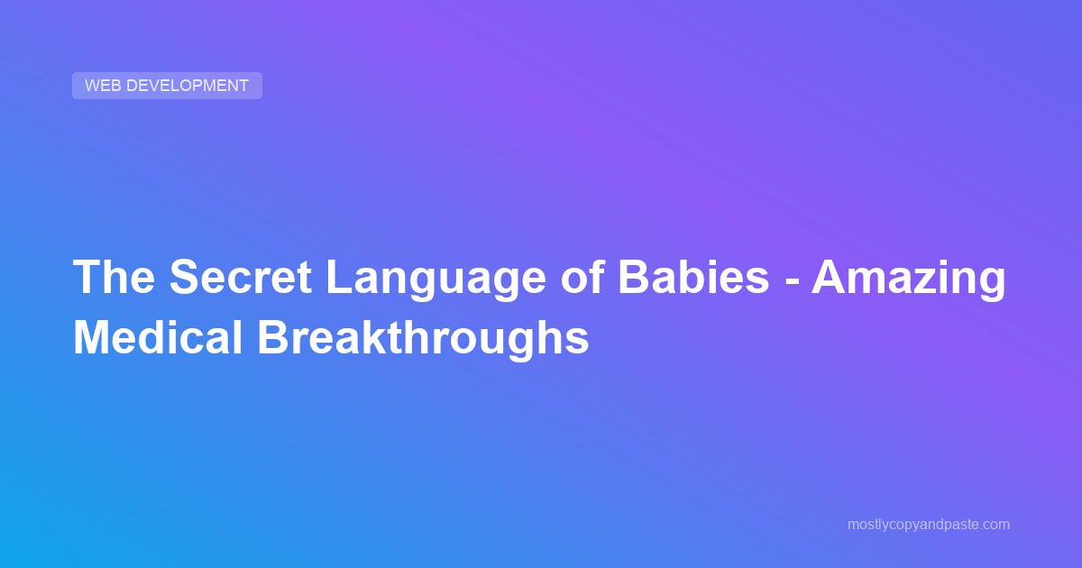 The Secret Language of Babies - Amazing Medical Breakthroughs