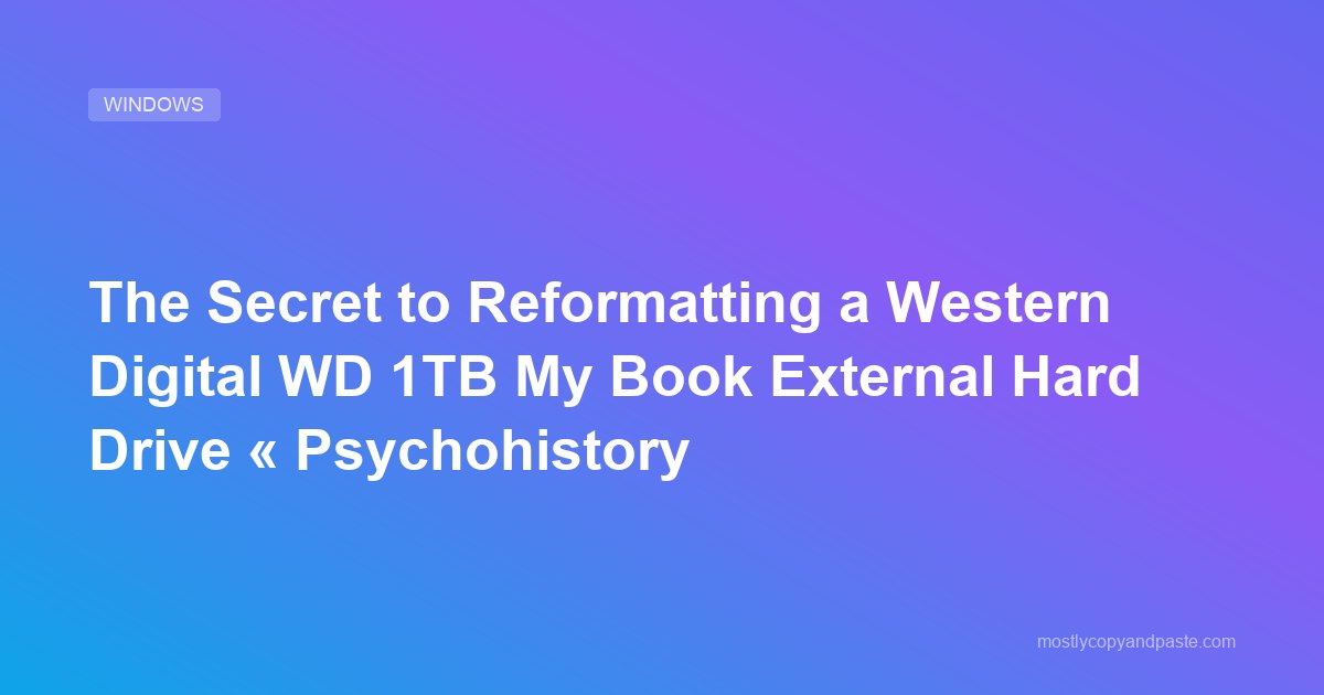 The Secret to Reformatting a Western Digital WD 1TB My Book External Hard Drive « Psychohistory