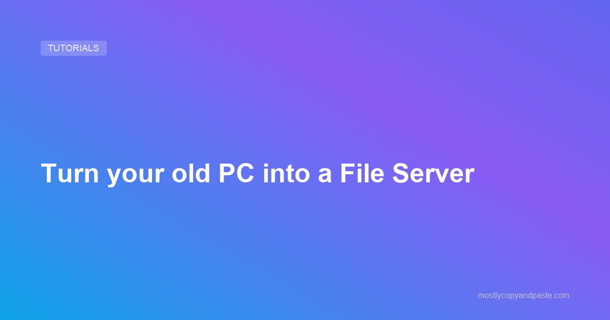 Turn your old PC into a File Server
