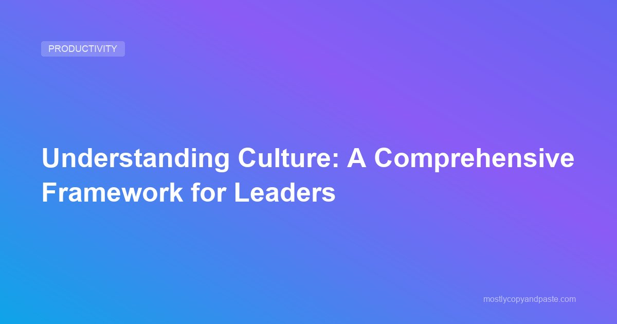 Understanding Culture: A Comprehensive Framework for Leaders